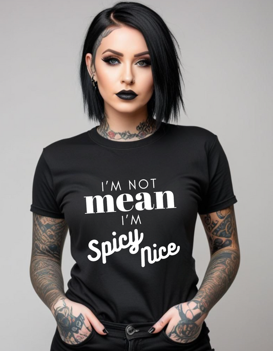 I'm not MEAN I'm SPICY nice -Funny T-Shirt Cotton